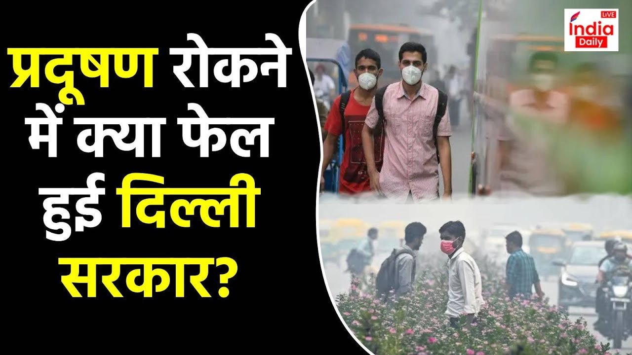Delhi Air Pollution : प्रदूषण रोकने में क्या फेल हुई दिल्ली सरकार? आज दिल्ली का क्या है हाल?