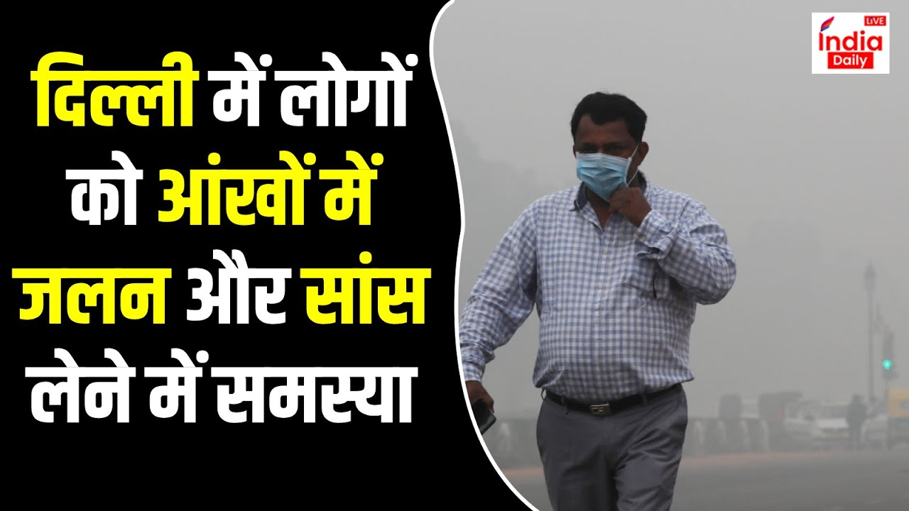 Delhi Air Pollution : दिल्ली में लोगों को आंखों में जलन और सांस लेने में समस्या